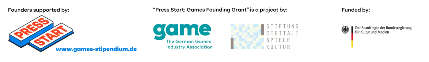 Founders supported by Press Start Games Founding Grant, a project by game The German Games Industry Association and Stiftung Digitale Spielekultur, funded by Der Beauftragte der Bundesregierung für Kultur und Medien